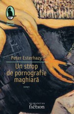 Un strop de pornografie maghiara - Péter Esterházy, George Volceanov