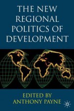 New Regional Politics of Development - Anthony Payne