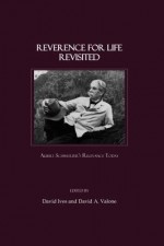 Reverence For Life Revisited: Albert Schweitzer's Relevance Today - David Ives, David A. Valone