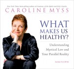 What Makes Us Healthy?: Understanding Mystical Law and Your Parallel Reality - Caroline Myss