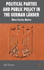 Political Parties and Public Policy in the German Länder: When Parties Matter - Ed Turner