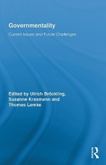 Governmentality: Current Issues and Future Challenges - Ulrich Brockling, Susanne Krasmann, Thomas Lemke