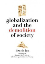 Globalization and the Demolition of Society - Dennis Loo