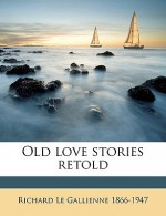 Old Love Stories Retold - Richard Le Gallienne