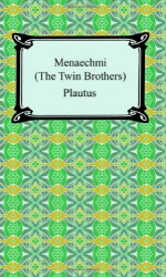 Menaechmi; Or, The Twin-Brothers - Plautus