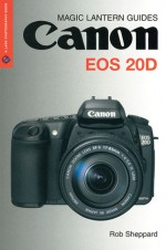 Magic Lantern Guides: Canon EOS 20D - Rob Sheppard