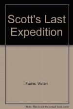 Scott's Last Expedition - Captain R.F. Scott, CVO, RN, Sir Vivian Fuchs