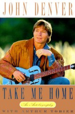 Take Me Home: An Autobiography - John Denver