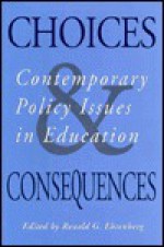 Choices and Consequences: Contemporary Policy Issues in Education (ILR Press books) - Ronald G. Ehrenberg