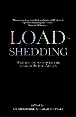 Load Shedding: Writing on and Over the Edge of South Africa - Liz McGregor, Sarah Nuttall