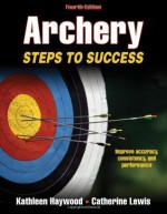 Archery-4th Edition: Steps to Success - Kathleen Haywood, Catherine Lewis