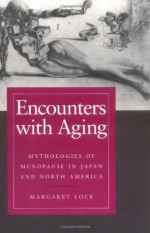 Encounters with Aging: Mythologies of Menopause in Japan and North America - Margaret Lock