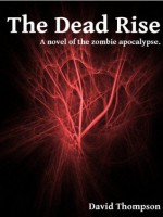 The Dead Rise: A Novel of the Zombie Apocalypse - David Thompson