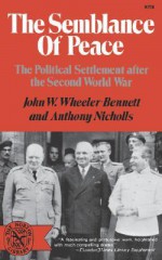 The Semblance of Peace: The Political Settlement After the Second World War - John Wheeler-Bennett, Anthony Nicholls