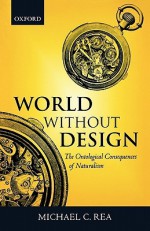 World Without Design: The Ontological Consequences of Naturalism - Michael C. Rea