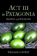 Act III in Patagonia: People and Wildlife - William Conway