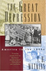 The Great Depression: America in the 1930s - T.H. Watkins