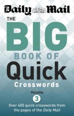 The Daily Mail Big Book of Quick Crosswords: 3: 400 Quick Crosswords from the Pages of the Daily Mail - Daily Mail