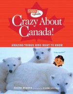 Crazy About Canada!: Amazing Things Kids Want to Know - Vivien Bowers, Dianne Eastman