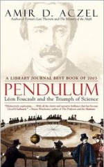 Pendulum: Leon Foucault and the Triumph of Science - Amir D. Aczel