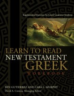 Learn to Read New Testament Greek - Workbook: Supplemental Exercises for Greek Grammar Students - Ben Gutierrez, David A. Croteau, Cara L. Murphy