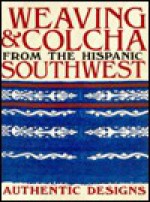 Weaving and Colcha from the Hispanic Southwest: Authentic Designs - William Wroth