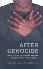 After Genocide: Transitional Justice, Post-Conflict Reconstruction, and Reconciliation in Rwanda and Beyond - Philip Clark