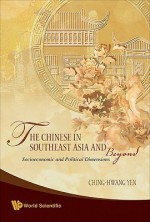 The Chinese in Southeast Asia and Beyond: Socioeconomic and Political Dimensions - Ching-Hwang Yen