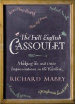 The Full English Cassoulet: Making Do In The Kitchen - Richard Mabey