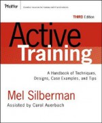 Active Training: A Handbook of Techniques, Designs, Case Examples, and Tips - Mel Silberman