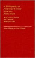 A Bibliography of Nineteenth-Century American Piano Music: With Location Sources and Composer Biography-Index - John Gillespie, Anna Gillespie