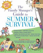 The Family Manager's Guide To Summer Survival: Make the Most of Summer Vacation with Fun Family Activities, Games, and More! - Kathy Peel