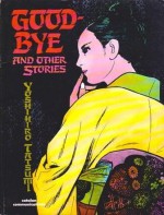 Good-Bye and Other Stories - Yoshihiro Tatsumi, Bernd Metz