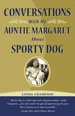 Conversations with My Auntie Margaret about Sporty Dog - Linda Champion