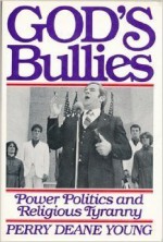 God's Bullies: Power, Politics and Religious Tyranny - Perry Deane Young