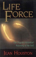 Life Force: The Psycho-Historical Recovery of the Self - Jean Houston