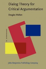 Dialog Theory For Critical Argumentation (Controversies) - Douglas N. Walton