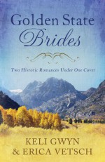 Golden State Brides: Two Historical Romances Under One Cover (Brides & Weddings) - Keli Gwyn, Erica Vetsch