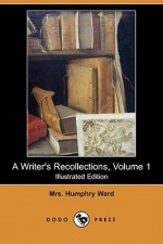 A Writer's Recollections, Volume 1 (Illustrated Edition) (Dodo Press) - Mary Augusta Ward