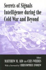 Secrets of Signals Intelligence During the Cold War and Beyond - Matthew M. Aid