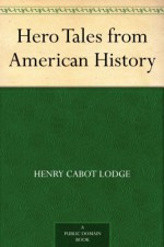 Hero Tales from American History - Henry Cabot Lodge, Theodore Roosevelt