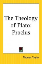 The Theology of Plato: Proclus - Thomas Taylor (neoplatonist)