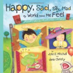 Happy, Sad, Silly, Mad: My World Makes Me Feel - John E. Mitchell, Jana Christy