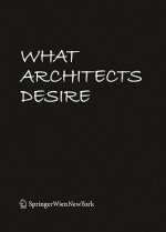 What Architects Desire - Ole W. Fischer, Zürich München Boston, Cordula Rau, Eberhard Tröger