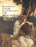 Rackham's Color Illustrations for Wagner's "Ring" - Arthur Rackham, James Spero, Richard Wagner