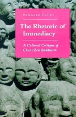 The Rhetoric of Immediacy: A Cultural Critique of Chan/Zen Buddhism - Bernard Faure