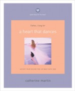 A Heart That Dances: Satisfy Your Desire for Intimacy with God - Catherine Martin, Brian Mills, Nathan Wagnon