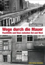 Wege durch die Mauer: Fluchthilfe und Stasi zwischen Ost und West (German Edition) - Burkhart Veigel, Berliner Unterwelten e.V.