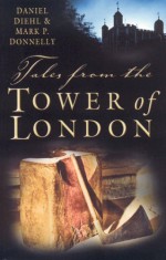 Tales From The Tower Of London - Daniel Diehl, Mark P. Donnelly