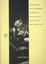 The Magic of a Common Language: Jakobson, Mathesius, Trubetzkoy, and the Prague Linguistic Circle - Jindrich Toman